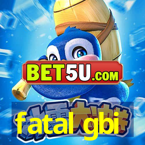 fatal gbi